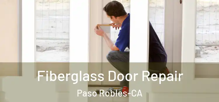 Fiberglass Door Repair Paso Robles-CA